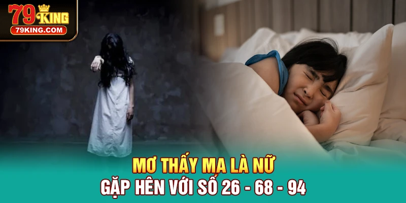 Mơ Thấy Ma là nữ gặp hên với số 26 - 68 - 94