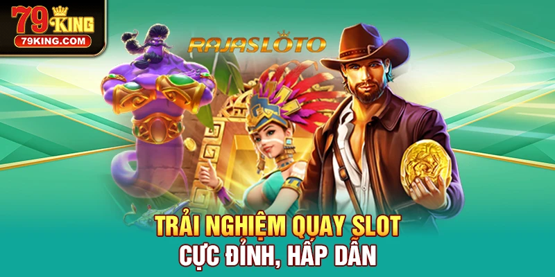 Trải nghiệm quay slot cực đỉnh, hấp dẫn